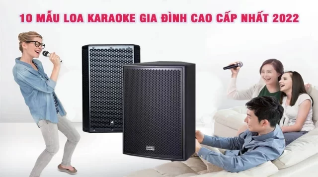 10 mẫu loa karaoke gia đình cao cấp nhất 2022