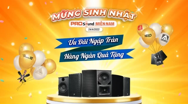 BÃO SALE THÁNG 4.2022 CHUẨN BỊ ĐỔ BỘ MỪNG SINH NHẬT PROSOUND MIỀN NAM - Xem ngay!
