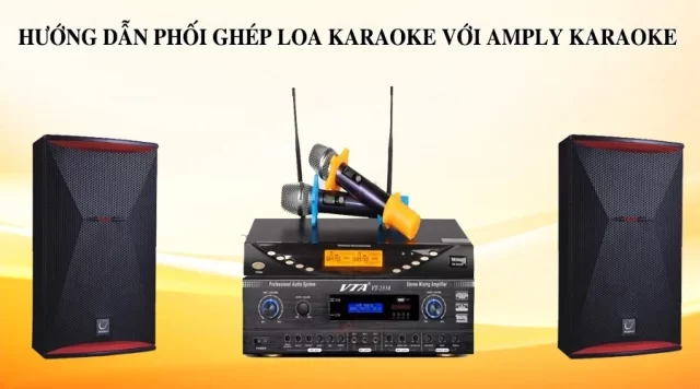 Hướng Dẫn Phối Ghép Loa Karaoke Và Amply Karaoke Chuẩn Cho Dàn Karaoke